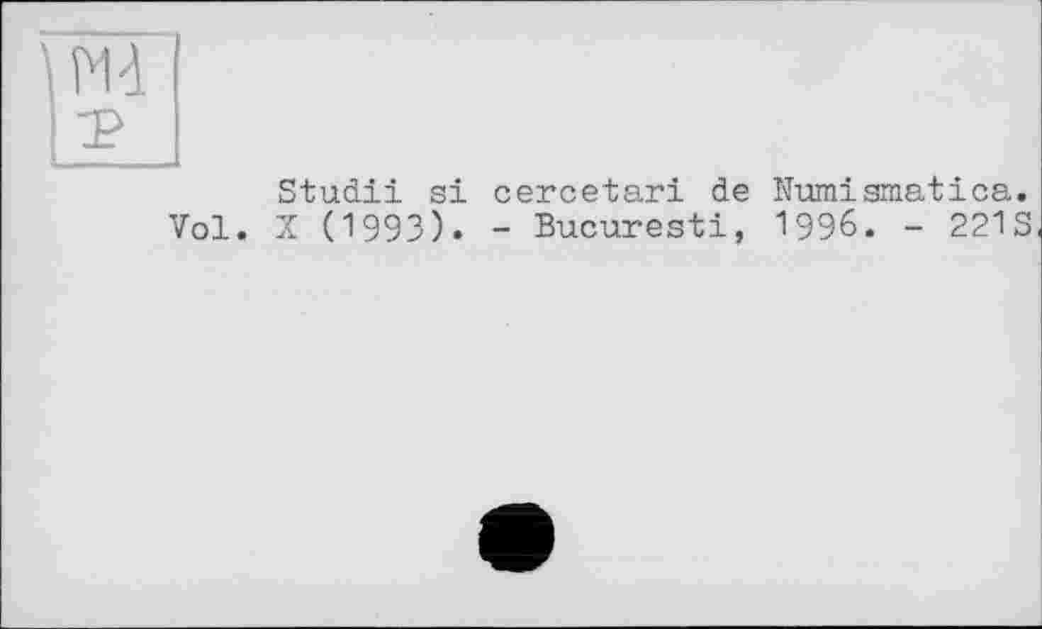 ﻿Studii si cercetari de Numismatics.
Vol. X (1993). - Bucuresti, 1996. - 221S